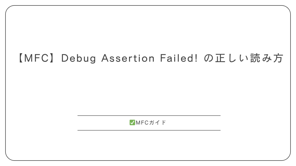 【MFC】Debug Assertion Failed! の正しい読み方