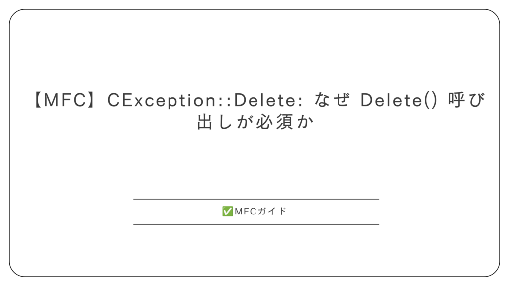 【MFC】CException::Delete: なぜ Delete() 呼び出しが必須か
