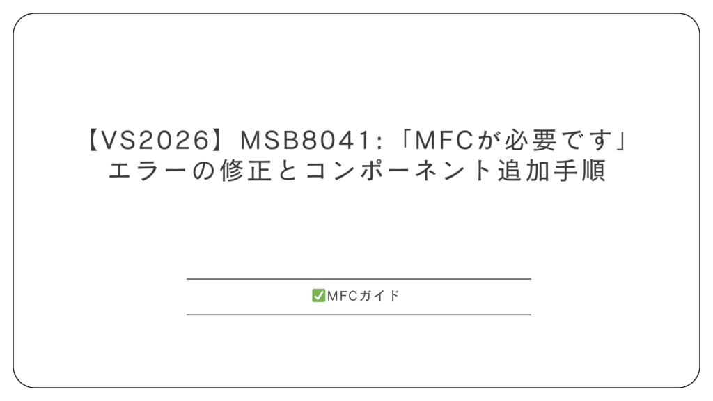 【VS2026】MSB8041:「MFCが必要です」エラーの修正とコンポーネント追加手順