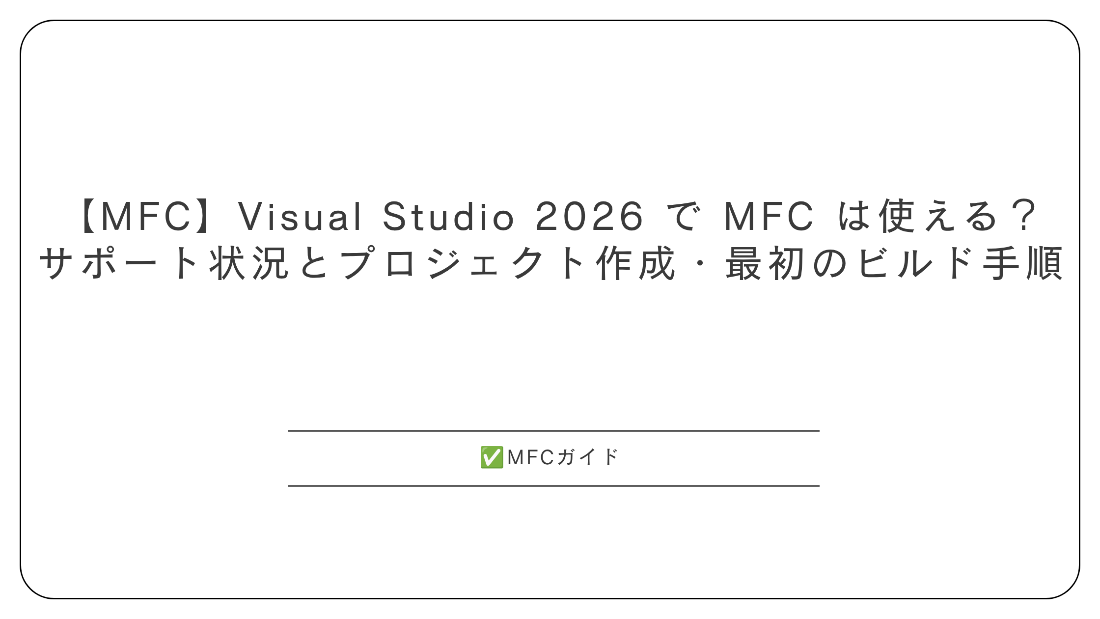 【MFC】Visual Studio 2026 で MFC は使える? サポート状況とプロジェクト作成・最初のビルド手順