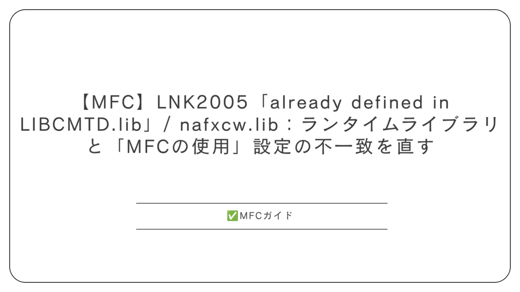 【MFC】LNK2005「already defined in LIBCMTD.lib」/ nafxcw.lib：ランタイムライブラリと「MFCの使用」設定の不一致を直す