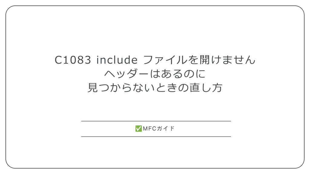 C1083「include ファイルを開けません」ヘッダーはあるのに見つからないときの直し方