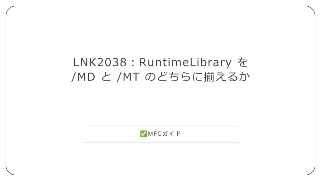 LNK2038：RuntimeLibrary を /MD と /MT のどちらに揃えるか