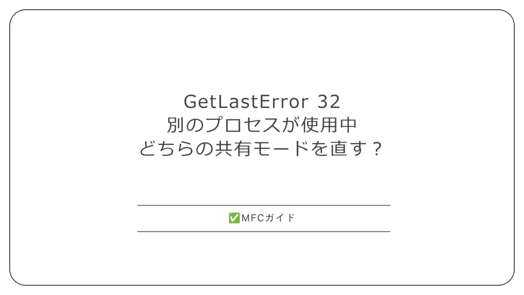 【MFC】GetLastError 32「別のプロセスが使用中」：直す共有モードと使用中プロセスの調べ方