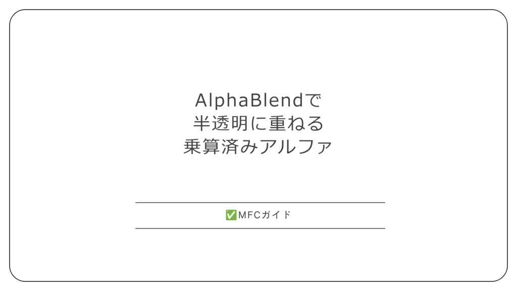 【MFC】AlphaBlendで半透明に重ねて描く：乗算済みアルファとAC_SRC_ALPHA・SourceConstantAlphaの使い分け